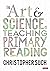 The Art and Science of Teaching Primary Reading by Christopher Such