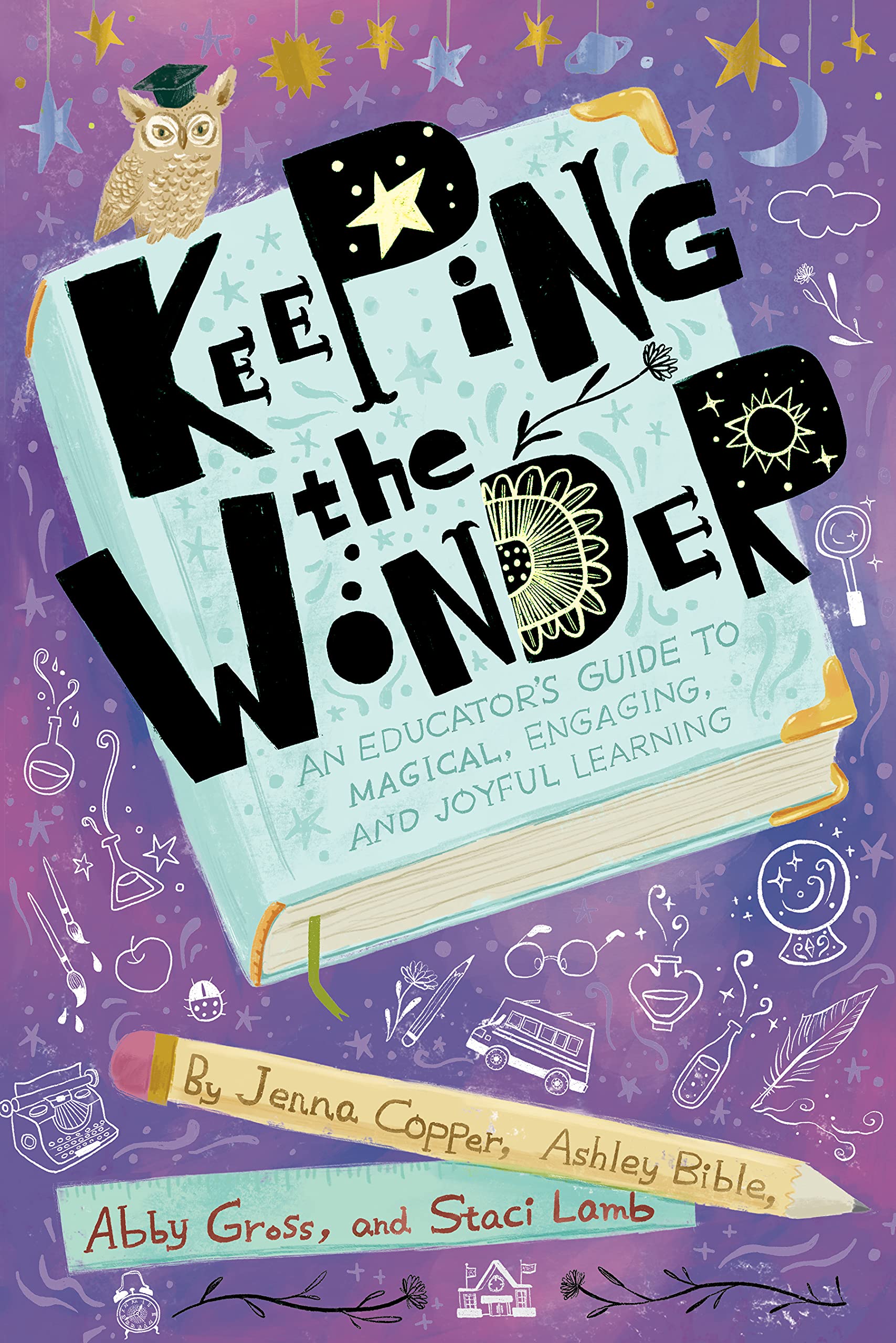 Keeping the Wonder: An Educator's Guide to Magical, Engaging, and Joyful Learning (Kindle Edition)