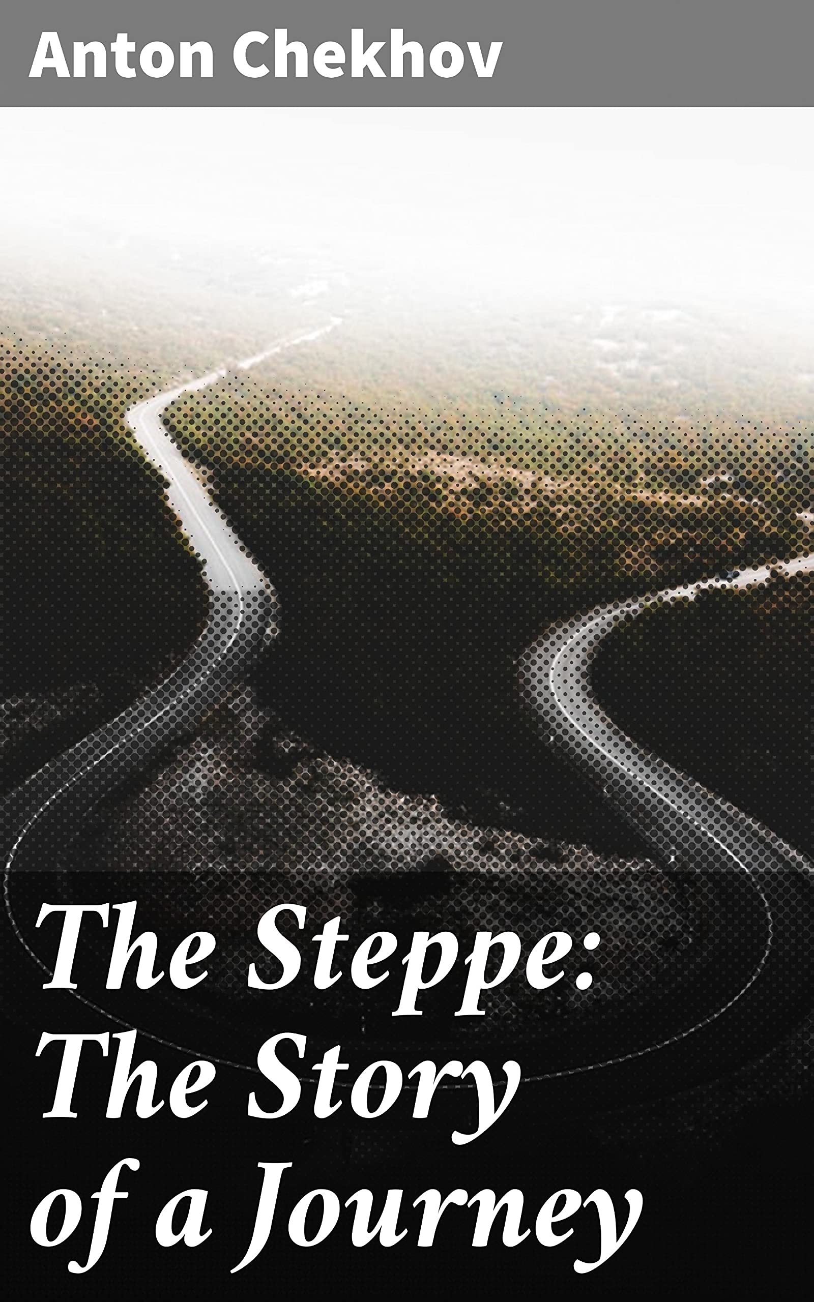 The Steppe: The Story of a Journey: Enriched edition. A Journey into the Heart of the Russian Steppe