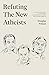 Refuting the New Atheists: A Christian Response to Sam Harris, Christopher Hitchens, and Richard Dawkins