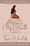 My Mouth Carries Two Worlds : A Powerful Collection Of Poetry My Mouth Carries Two Worlds : A Powerful Collection Of Poetry