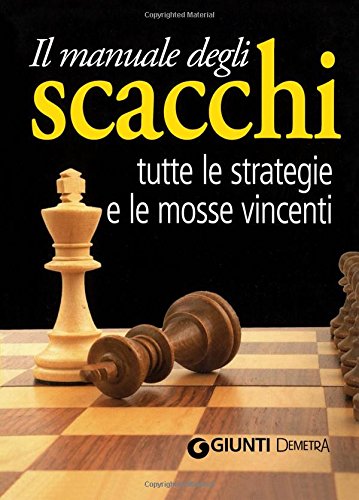 Il manuale degli scacchi. Tutte le strategie e le mosse vincenti (Italian Edition)