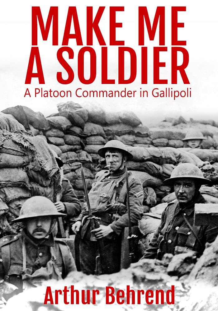 Make Me a Soldier: A Platoon Commander in Gallipoli (Kindle Edition)