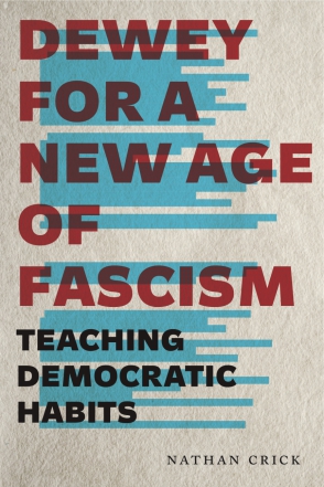 Dewey for a New Age of Fascism: Teaching Democratic Habits (Rhetoric and Democratic Deliberation)