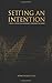Setting An Intention: 11 Brief Lessons On Achieving Your Greater Good