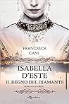 Isabella d'Este. Il regno del diamante by Francesca Cani