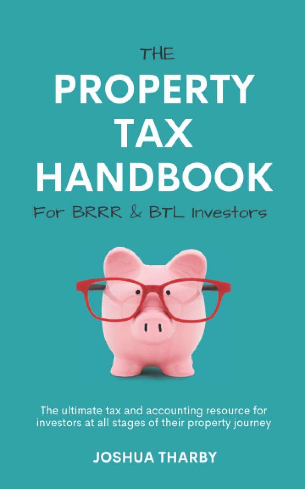 The Property Tax Handbook for BRRR & BTL Investors by Joshua Tharby: The ultimate tax and accounting resources for investors at all stages of their property journey (Paperback)