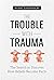 The Trouble with Trauma: The Search to Discover How Beliefs Become Facts
