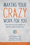 Making Your Crazy Work for You: From Trauma and Isolation to Self-Acceptance and Love