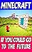 Minecraft: If You Could Go To The Future