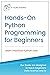 Hands-on Python Programming for Beginners: Learn Practical Python Fast