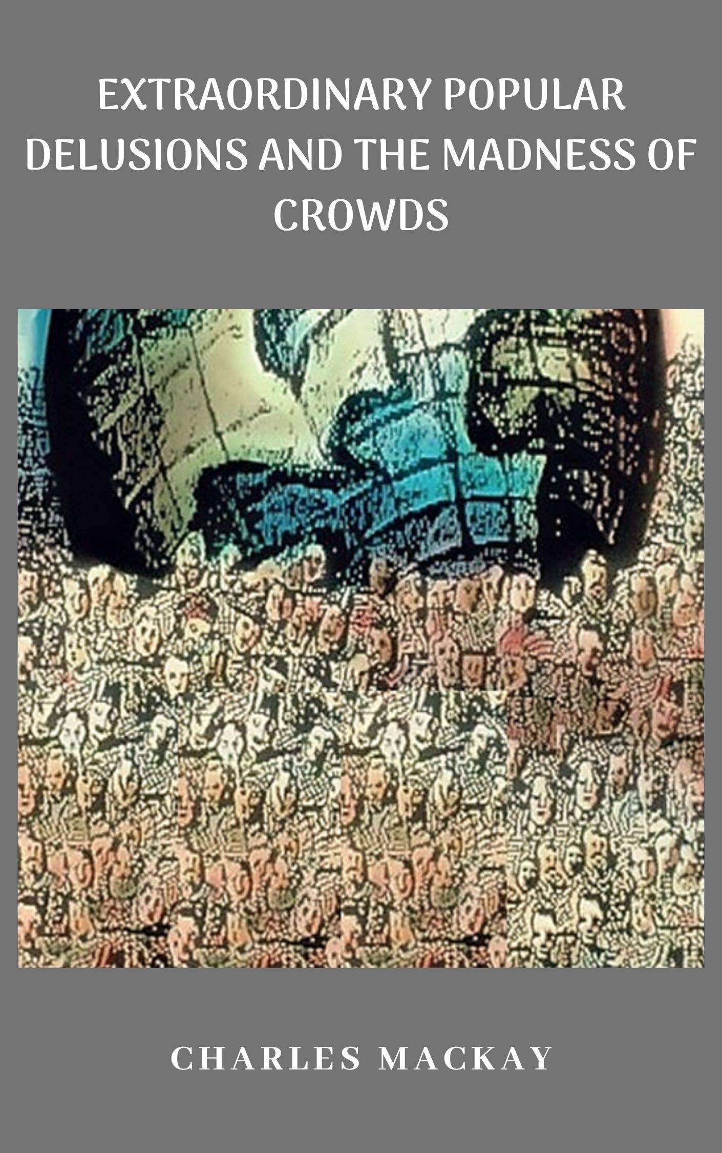 EXTRAORDINARY POPULAR DELUSIONS AND THE MADNESS OF CROWDS