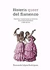 Historia queer del flamenco. Desvíos, transiciones y retornos en el baile flamenco (1808-2018)