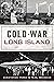 Cold War Long Island by Christopher Verga