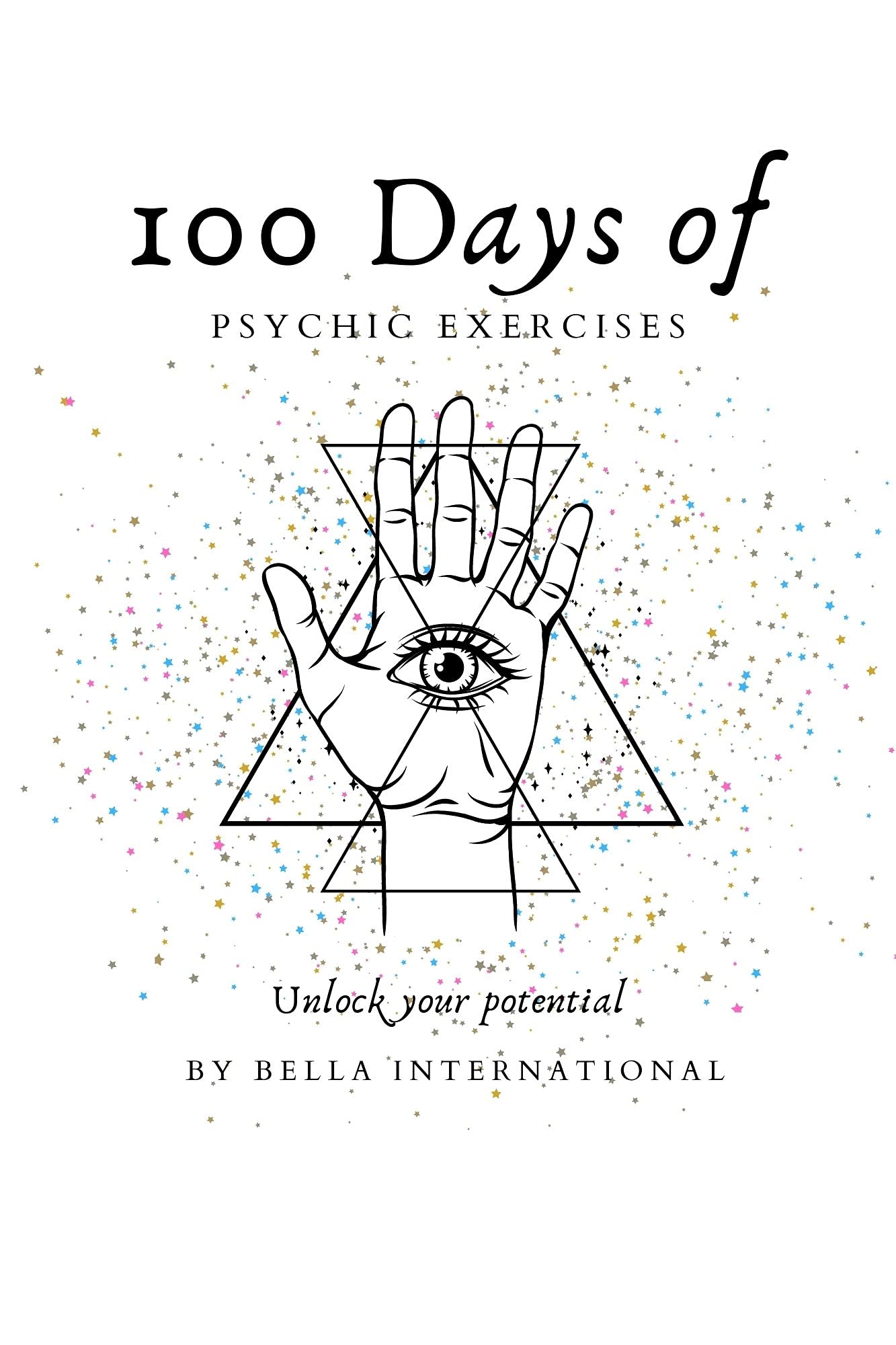 100 Days Of Psychic Exercises: Psychic Development for Beginners, Teaching you to Unlock your Psychic Abilities and Open your Third Eye! (100 Days Of Mystical Mastery)
