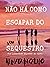NÃO HÁ COMO ESCAPAR DO SEU SEQUESTRO by Renata Bicalho