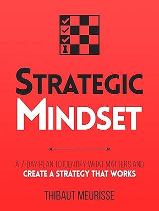 Strategic Mindset : A 7-Day Plan to Identify What Matters and Create a Strategy that Works (Productivity Series Book 4)