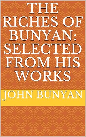 The Riches of Bunyan: Selected from His Works