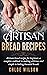Artisan Bread Recipes by Chloe Wilson