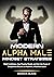 Modern Alpha Male Mindset Strategies: Build Confidence, Stop Pleasing People, and Gain the Power of Discipline to Become an Assertive, Influential Leader