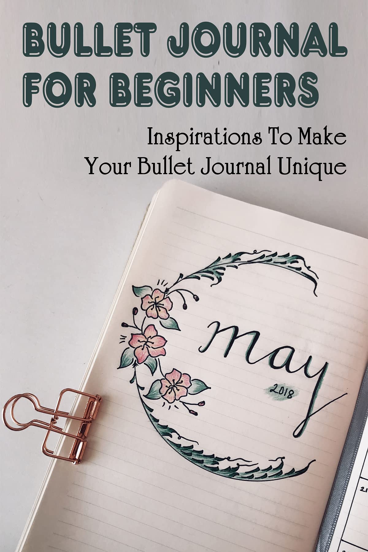 Bullet Journal For Beginners: Inspirations To Make Your Bullet Journal Unique: Learn About Bullet Journaling For Beginners (Kindle Edition)