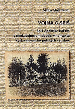 Vojna o Spiš: Spiš v politike Poľska v medzivojnovom období v kontexte česko-slovensko-poľských vzťahov
