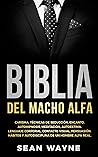 BIBLIA DEL MACHO ALFA: Carisma, Técnicas de Seducción, Encanto. Autohipnosis, Meditación, Autoestima. Lenguaje Corporal, Contacto Visual, Persuasión. Hábitos ... de un Hombre Alfa Real. (Spanish Edition)