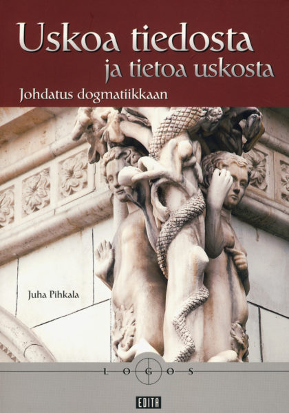 Uskoa tiedosta ja tietoa uskosta - Johdatus dogmatiikkaan