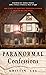 Paranormal Confessions: True Stories of Hauntings, Possession, and Horror from the Bellaire House