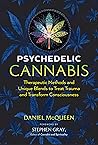 Psychedelic Cannabis: Therapeutic Methods and Unique Blends to Treat Trauma and Transform Consciousness Psychedelic Cannabis: Therapeutic Methods and Unique Blends to Treat Trauma and Transform Consciousness