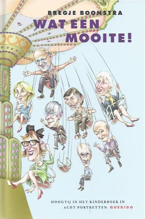 Wat een Mooite!. Hoogtij in het Kinderboek in Acht Portretten