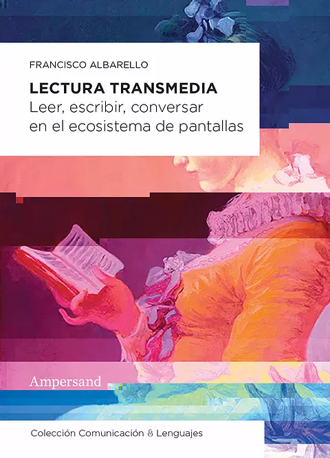 Lectura transmedia: leer, escribir, conversar en el ecosistema de pantallas