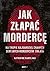 Jak złapać mordercę. Na tropie najbardziej znanych seryjnych morderców świata