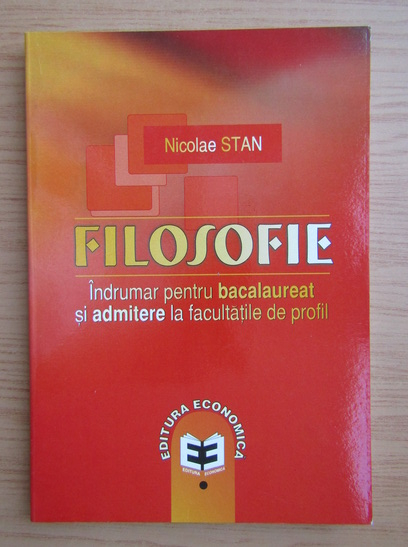 Filosofie. Îndrumar pentru bacalaureat și admitere la facultățile de profil