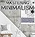 Mastering Minimalism: A Practical Guide to Declutter, Organize, and Simplify Your Life