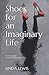 Shoes for an Imaginary Life...