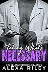 Taking What’s Necessary by Alexa Riley Taking What’s Necessary by Alexa Riley