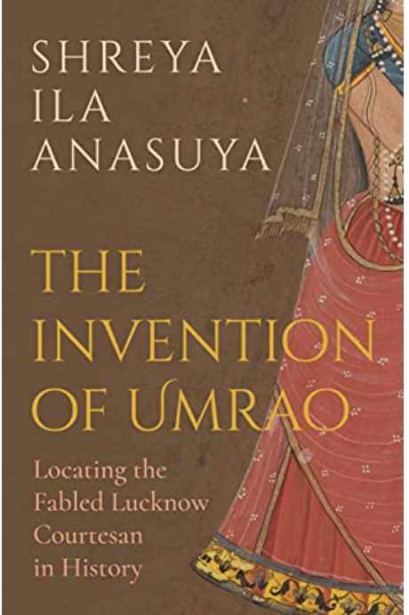 The Invention of Umrao: Locating the Fabled Lucknow Courtesan in History