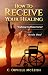 How to Receive Your Healing by C. Orville McLeish How to Receive Your Healing by C. Orville McLeish