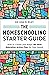 The Homeschooling Starter Guide: How to Create and Adapt the Best Education Action Plan for Your Needs