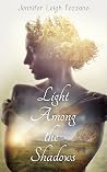Light Among the Shadows by Jennifer Leigh Pezzano Light Among the Shadows by Jennifer Leigh Pezzano