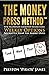 The Money Press Method: How To Generate Consistent Income Using Weekly Options No Matter What the Market Does