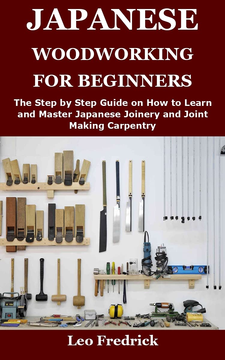 JAPANESE WOODWORKING FOR BEGINNERS: The Step by Step Guide on How to Learn and Master Japanese Joinery and Joint Making Carpentry (Kindle Edition)