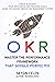 OKR. Master the Performance Framework that Google Perfected.: Create & Achieve Your Top Startup and Personal Goals Using the Leading Innovation Management System