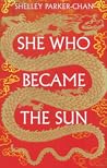 She Who Became the Sun by Shelley Parker-Chan She Who Became the Sun by Shelley Parker-Chan