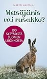 Metsäjänis vai rusakko? — 100 kysymystä Suomen luonnosta Metsäjänis vai rusakko? — 100 kysymystä Suomen luonnosta