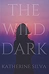 The Wild Dark by Katherine Silva
