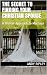 THE SECRET TO FINDING YOUR CHRISTIAN SPOUSE by Andy Ripley THE SECRET TO FINDING YOUR CHRISTIAN SPOUSE by Andy Ripley