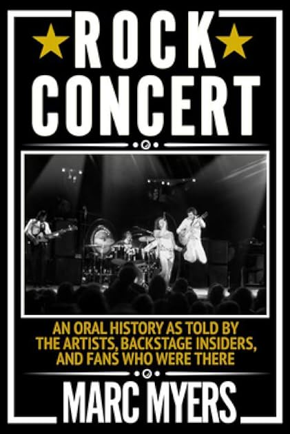 Rock Concert: An Oral History as Told by the Artists, Backstage Insiders, and Fans Who Were There