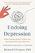 Undoing Depression: What Therapy Doesn't Teach You and Medication Can't Give You